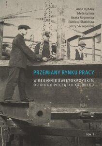 Okładka: Przemiany rynku pracy w regionie świętokrzyskim od XIX do początku XXI wieku, t. 1
