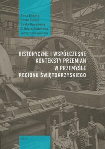 Okładka: Historyczne i współczesne konteksty przemian w przemyśle regionu świętokrzyskiego, t. 1