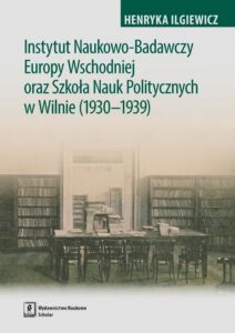 Okładka: Instytut Naukowo-Badawczy Europy Wschodniej oraz Szkoła Nauk Politycznych w Wilnie (1930-1939)