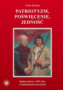 Okładka: Patriotyzm, poświęcenie, jedność. Społeczeństwo 1863 roku w dokumentach powstania