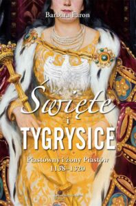 Okładka: Święte i tygrysice. Piastówny i żony Piastów 1138-1320