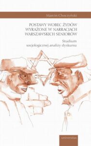 Okładka: Postawy wobec Żydów wyrażone w narracjach warszawskich seniorów.. Studium socjologicznej analizy dyskursu