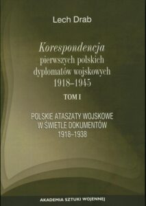 Okładka: Korespondencja pierwszych polskich dyplomatów wojskowych 1918-1945. T. 1: Polskie ataszaty wosjkowe w świetle dokumentów 1918-1938