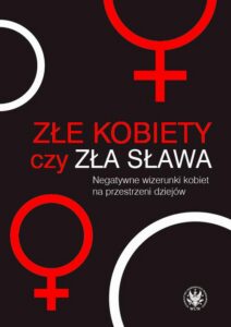 Okładka: Złe kobiety czy zła sława?. Negatywne wizerunki kobiet na przestrzeni dziejów