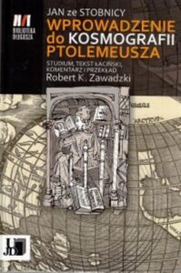 Okładka: Jan ze Stobnicy Wprowadzenie do Kosmografii Ptolemeusza. Studium, tekst łaciński, komentarz i przekład