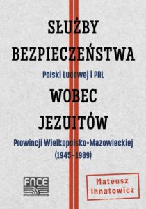 Okładka: Służby Bezpieczeństwa Polski Ludowej i PRL wobec Jezuitów Prowincji Wielkopolsko-Mazowieckiej ( 1945-1989)