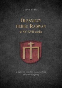 Okładka: Oleśniccy herbu Radwan w XV-XVII wieku. Z dziejów szlachty małopolskiej doby nowożytnej