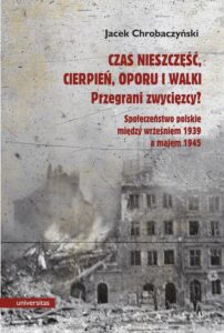 Okładka: Czas nieszczęść, cierpień, oporu i walki. Przegrani zwycięzcy?. Próba spojrzenia na społeczeństwo polskie pomiędzy wrześniem 1939 a majem 1945