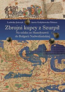 Okładka: Zbrojni kupcy z Szurpił. Na szlaku ze Skandynawii do Bułgarii Nadwołżańskiej