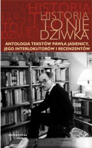 Okładka: Historia to nie dziwka. Antologia tekstów Pawła Jasienicy, jego interlokutorów i recenzentów