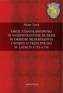 Okładka: Obóz stanisławowski w województwie ruskim w okresie bezkrólewia i wojny o tron Polski w latach 1733-1736