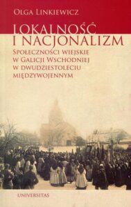Okładka: Lokalność i nacjonalizm. Społeczności wiejskie w Galicji Wschodniej w dwudziestoleciu międzywojennym
