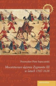 Okładka: Mocarstwowe dążenia Zygmunta III w latach 1587-1618