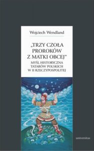 Okładka: Trzy czoła proroków z matki obcej. Myśl historyczna Tatarów polskich w II Rzeczypospolitej