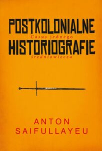 Okładka: Postkolonialne historiografie. Casus jednego średniowiecza