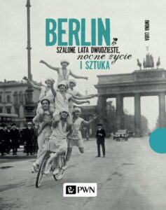 Okładka: Berlin. Szalone lata dwudzieste, nocne życie i sztuka