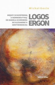 Okładka: Logos ergon Między schizofrenią a hermeneutyką od Daniela P. Schrebera do Alexandre'a Grothendieck