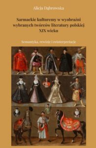 Okładka: Sarmackie kulturemy w wyobraźni wybranych twórców literatury polskiej XIX wieku. Semantyka, rewizje i reinterpretacje