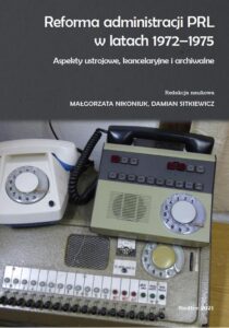 Okładka: Reforma administracji PRL w latach 1972-1975. Aspekty ustrojowe, kancelaryjne i archiwalne