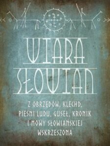 Okładka: Wiara Słowian z obrzędów, klechd, pieśni ludu, guseł, kronik i mowy słowiańskiej wskrzeszona