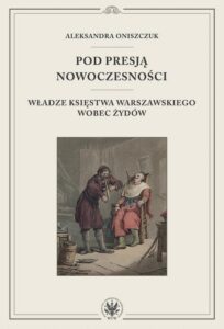 Okładka: Pod presją nowoczesności. Władze Księstwa Warszawskiego wobec Żydów