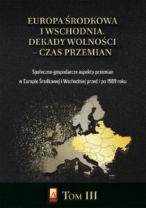 Okładka: Europa Środkowa i Wschodnia. Dekady wolności – czas przemian. Tom III. Społeczno-gospodarcze aspekty przemian w Europie Środkowej i Wschodniej przed i po 1989 roku