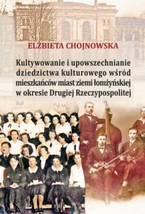 Okładka: Kultywowanie i upowszechnianie dziedzictwa kulturowego wśród mieszkańców miast ziemi łomżyńskiej w okresie Drugiej Rzeczypospolitej