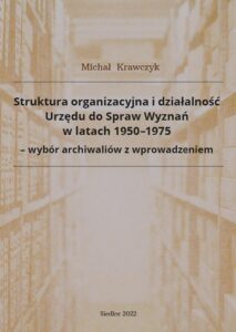 Okładka: Struktura organizacyjna i działalność Urzędu do Spraw Wyznań w latach 1950-1975 - wybór archiwaliów z wprowadzeniem