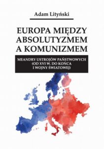 Okładka: Europa między absolutyzmem a komunizmem. Meandry ustrojów państwowych (od XVI w. do końca I wojny światowej)