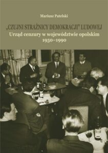 Okładka: "Czujni strażnicy demokracji" ludowej. Urząd cenzury w województwie opolskim 1950-1990