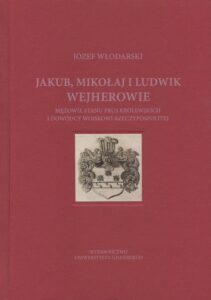 Okładka: Jakub Mikołaj i Ludwik Wejherowie mężowie stanu Prus Królewskich i dowódcy wojskowi Rzeczypospolitej