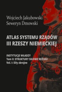 Okładka: Atlas systemu rządów III Rzeszy Niemieckiej. Tom II Część 1. Struktury siłowe reżimy. Siły zbrojne
