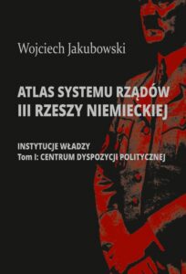 Okładka: Atlas systemu rządów III Rzeszy Niemieckiej. Tom I. Centrum dyspozycji politycznej