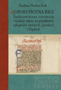 Okładka: Aurora Piotra Rigi. Średniowieczna transmisja i funkcje tekstu na przykładzie rękopisów polskich, pruskich i śląskich