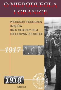Okładka: O niepodległą i granicę Tom 10 Część 2. Protokoły posiedzeń rządów Rady Regencyjnej Królestwa Polskiego