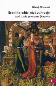 Okładka: Kronikarskie niedyskrecje, czyli życie prywatne Piastów