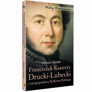 Okładka: Franciszek Ksawery Drucki-Lubecki i cud gospodarczy Królestwa Polskiego
