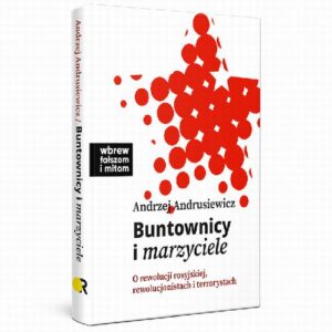 Okładka: Buntownicy i marzyciele. O rewolucji rosyjskiej, rewolucjonistach i terrorystach