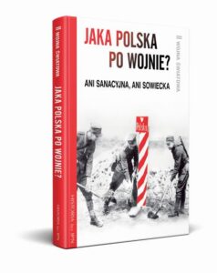Okładka: Jaka Polska po wojnie? Ani sanacyjna, ani sowiecka