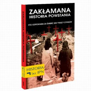 Okładka: Zakłamana historia powstania Tom I – Kto Odpowiada Za Śmierć 200 Tysięcy Cywilów