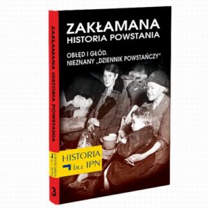 Okładka: Zakłamana historia powstania Tom III – Obłęd i Głód. Nieznany „Dziennik Powstańczy”
