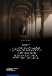 Okładka: Dzieje Studium Rolniczego i Wydziału Rolniczego Uniwersytetu Stefana Batorego w Wilnie (1923–1939)