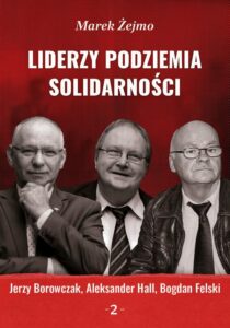 Okładka: Liderzy podziemia „Solidarności” 2. Jerzy Borowczak, Bogdan Felski, Aleksander Hall