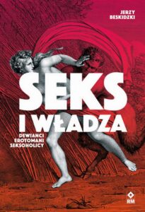 Okładka: Seks i władza. Dewiańci, erotomani, seksoholicy