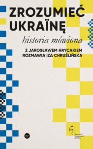 Okładka: Zrozumieć Ukrainę. Historia mówiona