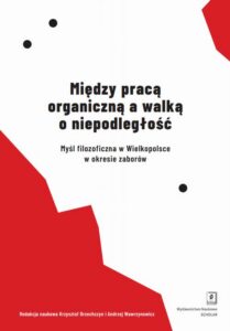 Okładka: Między pracą organiczną a walką o niepodległość. Myśl filozoficzna w Wielkopolsce w okresie zaborów
