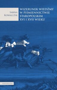Okładka: Wizerunek wiedźmy w piśmiennictwie staropolskim XVI i XVII wieku