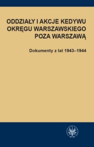Okładka: Oddziały i akcje Kedywu Okręgu Warszawskiego poza Warszawą. Dokumenty z lat 1943-1944