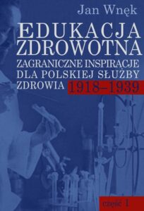 Okładka: Edukacja zdrowotna. Zagraniczne inspiracje dla polskiej służby zdrowia 1918-1939. Część 1 i 2