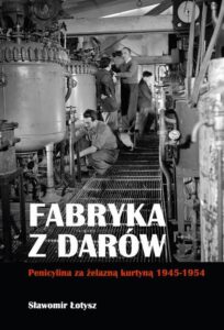 Okładka: Fabryka z darów. Penicylina za żelazną kurtyną 1945-1954